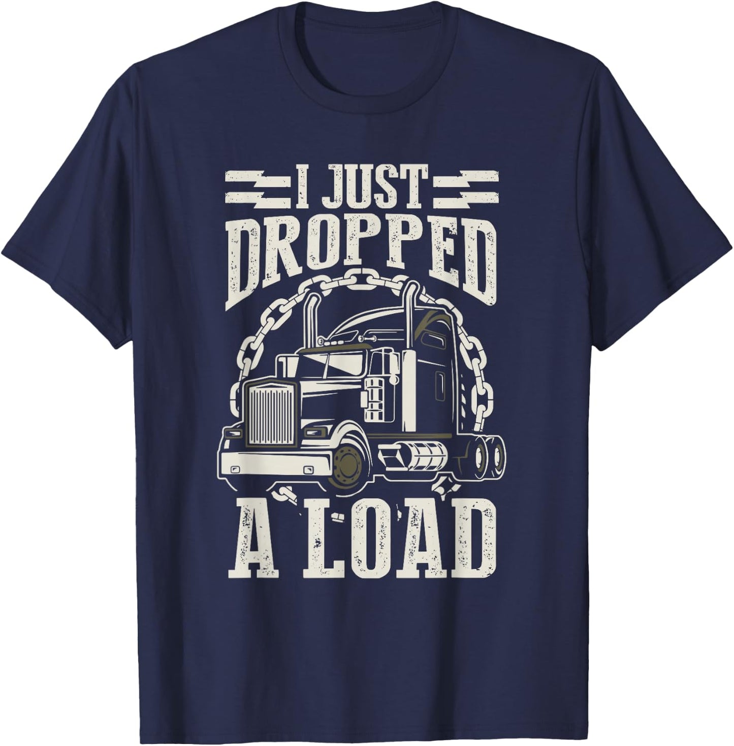 I Just Dropped A Load Funny Trucker Truck T-Shirt - T-Shirt | Navy