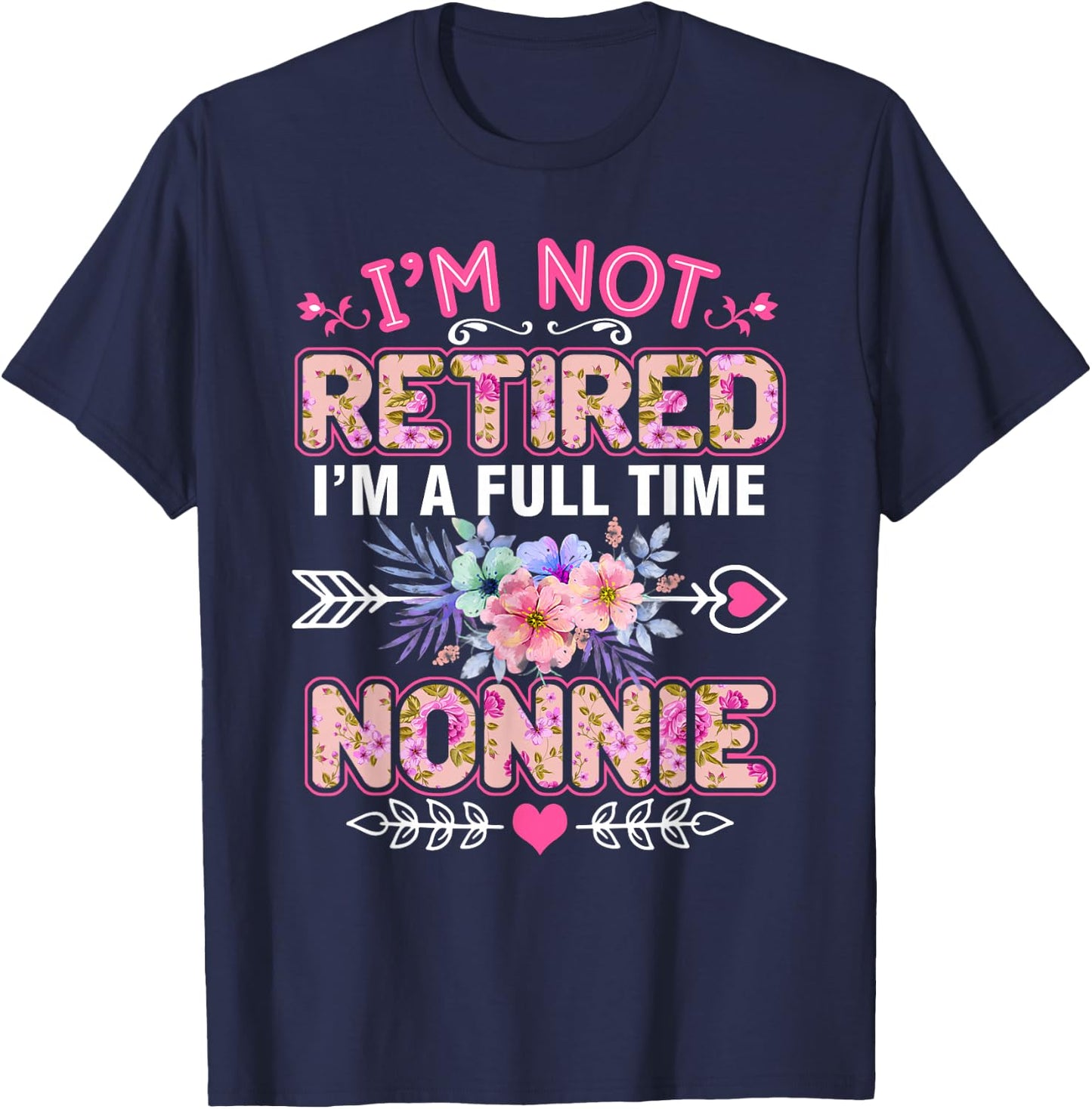 I'm Not Retired I'm A Full Time Nonnie Mother's Day T-Shirt - T-Shirt | Navy