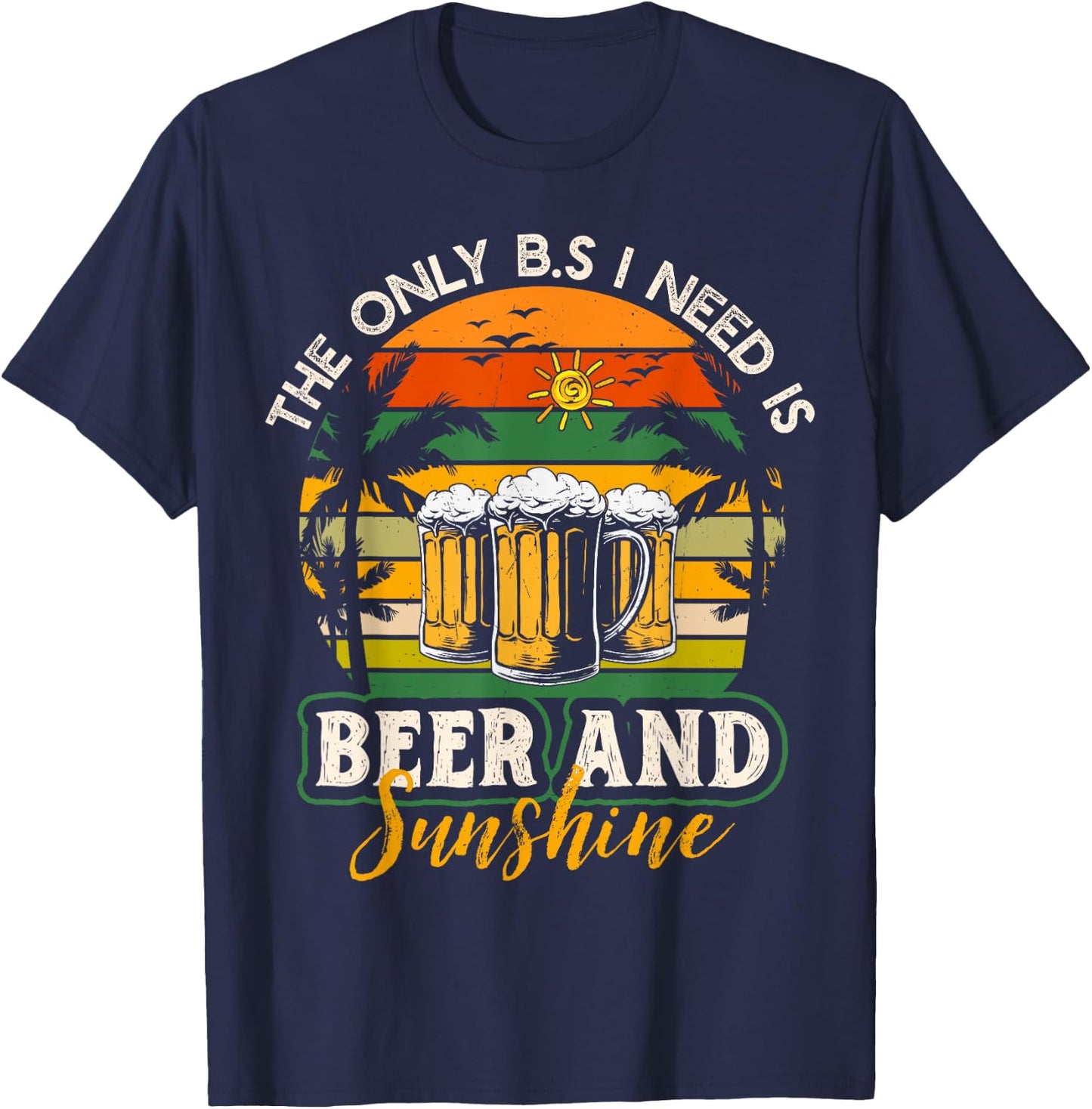 The Only BS I Need Is Beers and Sunshine Retro Beach Men Women T-Shirt - T-Shirt | Navy