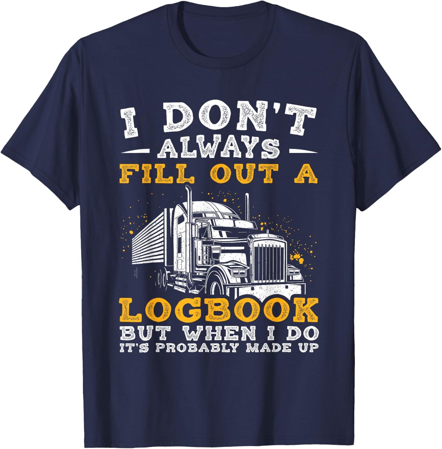 I Don't Always Fill Out A LOGBOOK BUT... Truck Driver Humor T-Shirt - T-Shirt | Navy