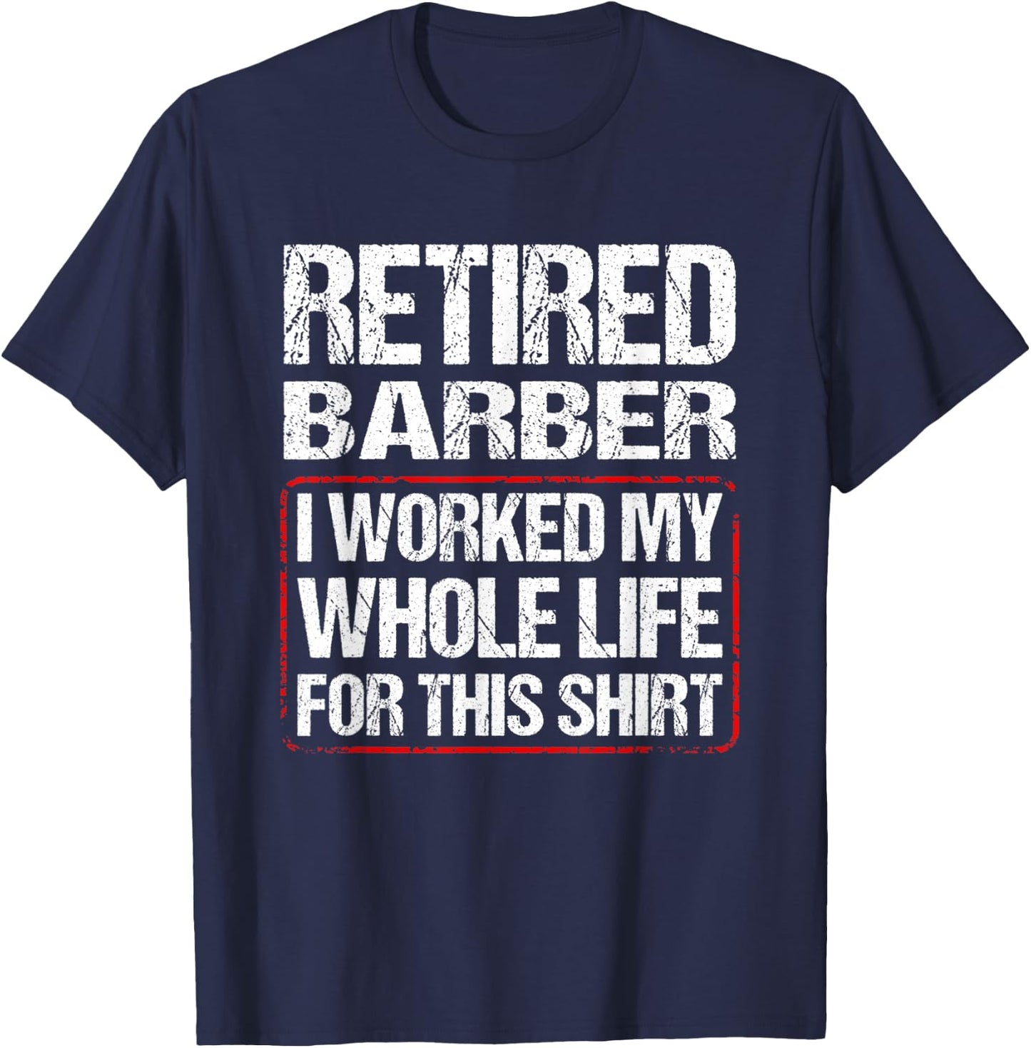 Retired Barber I Worked My Whole Life For This T-Shirt - T-Shirt | Navy