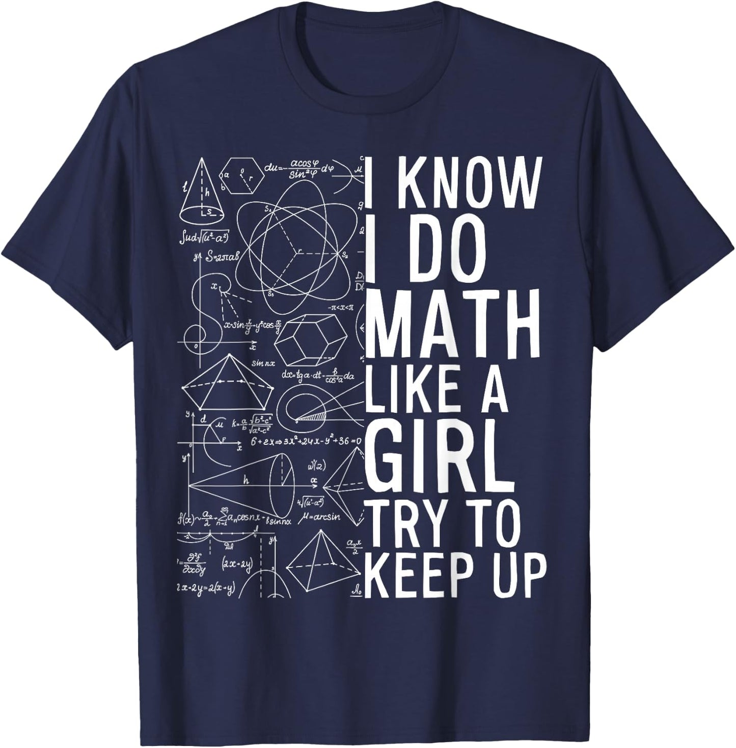 I Know I Do Math Like A Girl Try to Keep Up Funny Math T-Shirt - T-Shirt | Navy