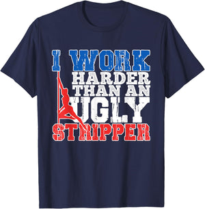 I Work Harder Than An Ugly Stripper T-Shirt - T-Shirt | Navy