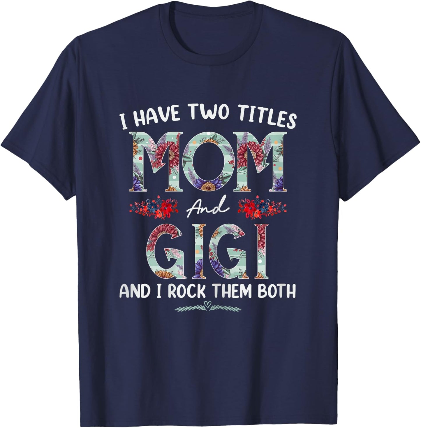I Have Two Titles Mom And Gigi Floral Funny Mothers Day T-Shirt - T-Shirt | Navy