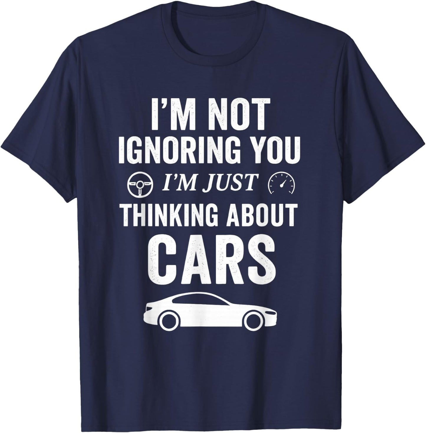 I’m Not Ignoring You I’m Just Thinking About Cars - Car Guy T-Shirt - T-Shirt | Navy