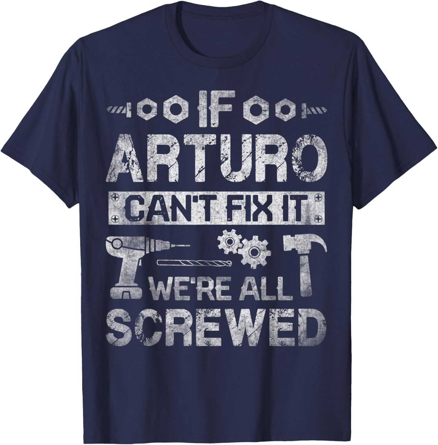 If Arturo Can't Fix it We're All Screwed Funny Fathers Gift T-Shirt - T-Shirt | Navy