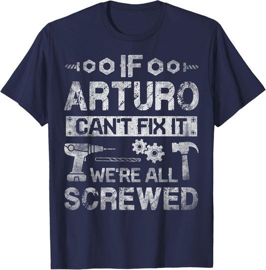 If Arturo Can't Fix it We're All Screwed Funny Fathers Gift T-Shirt - T-Shirt | Navy