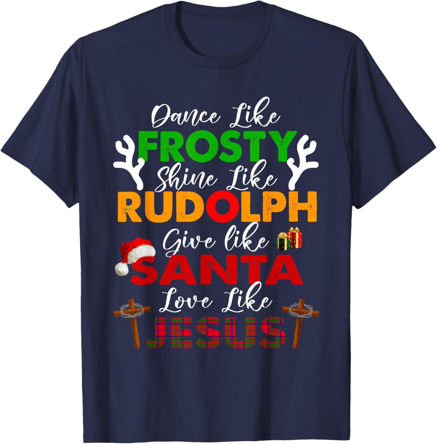 Dance Like Frosty Shine Rudolph Give Santa Love Jesus Xmas T-Shirt - T-Shirt | Navy