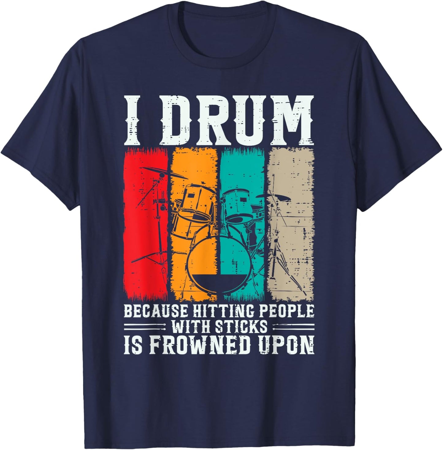 I Drum Because Hitting People With Sticks Is Frowned Upon T-Shirt - T-Shirt | Navy