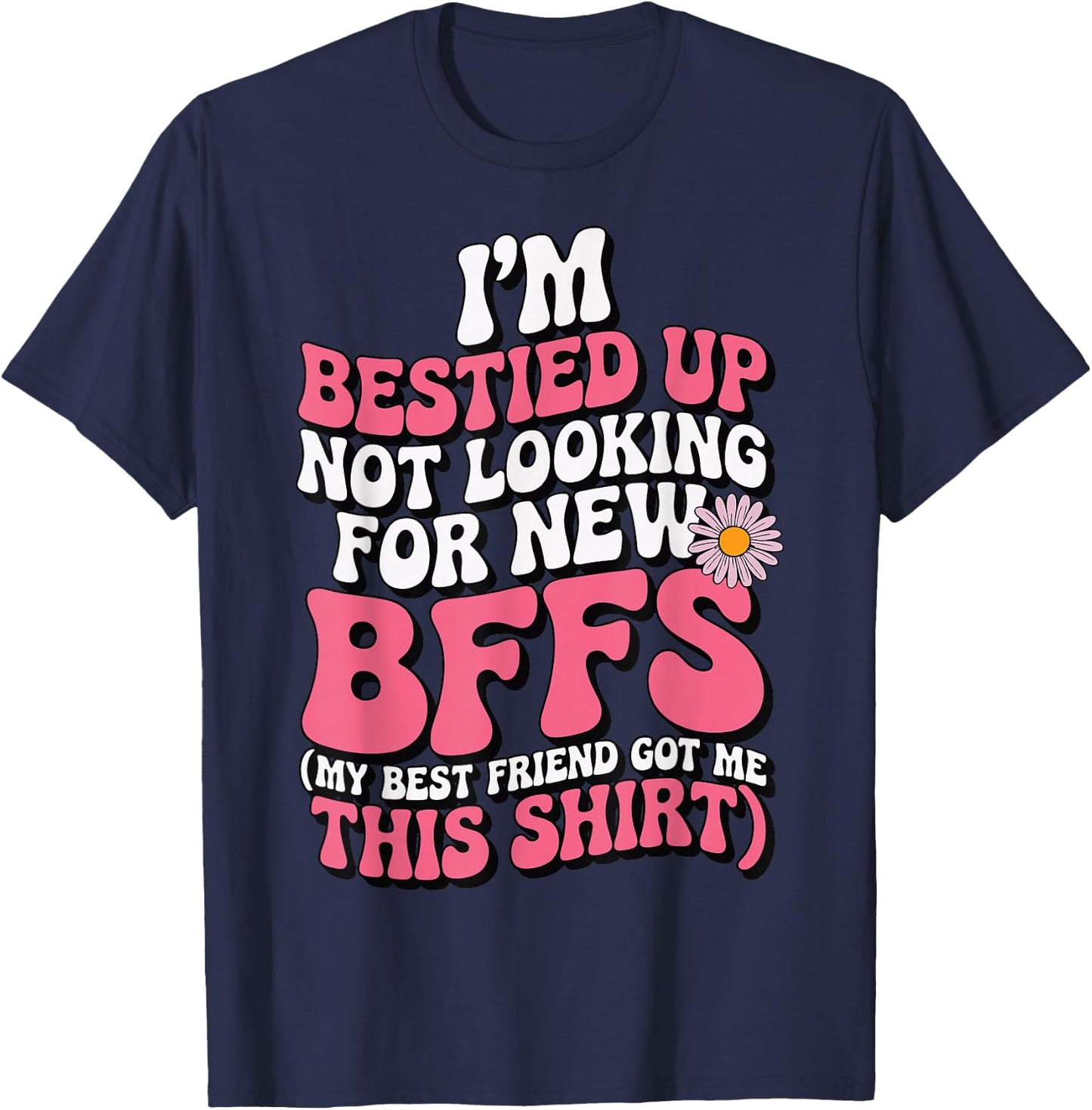 I'm Bestied Up Not Looking For New Bffs T-Shirt - T-Shirt | Navy