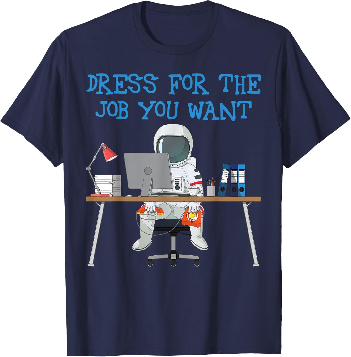 Dress for the Job You Want Funny Astronaut T-Shirt - T-Shirt | Navy