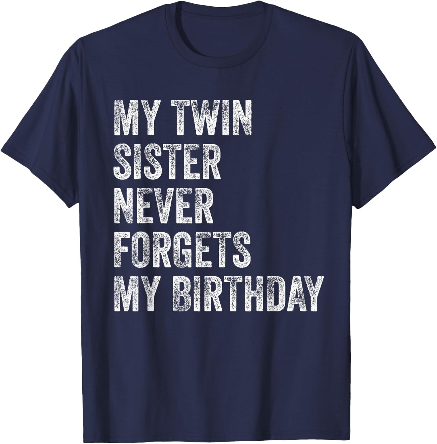 My Twin Sister Never Forgets My Birthday Funny Twins T-Shirt - T-Shirt | Navy