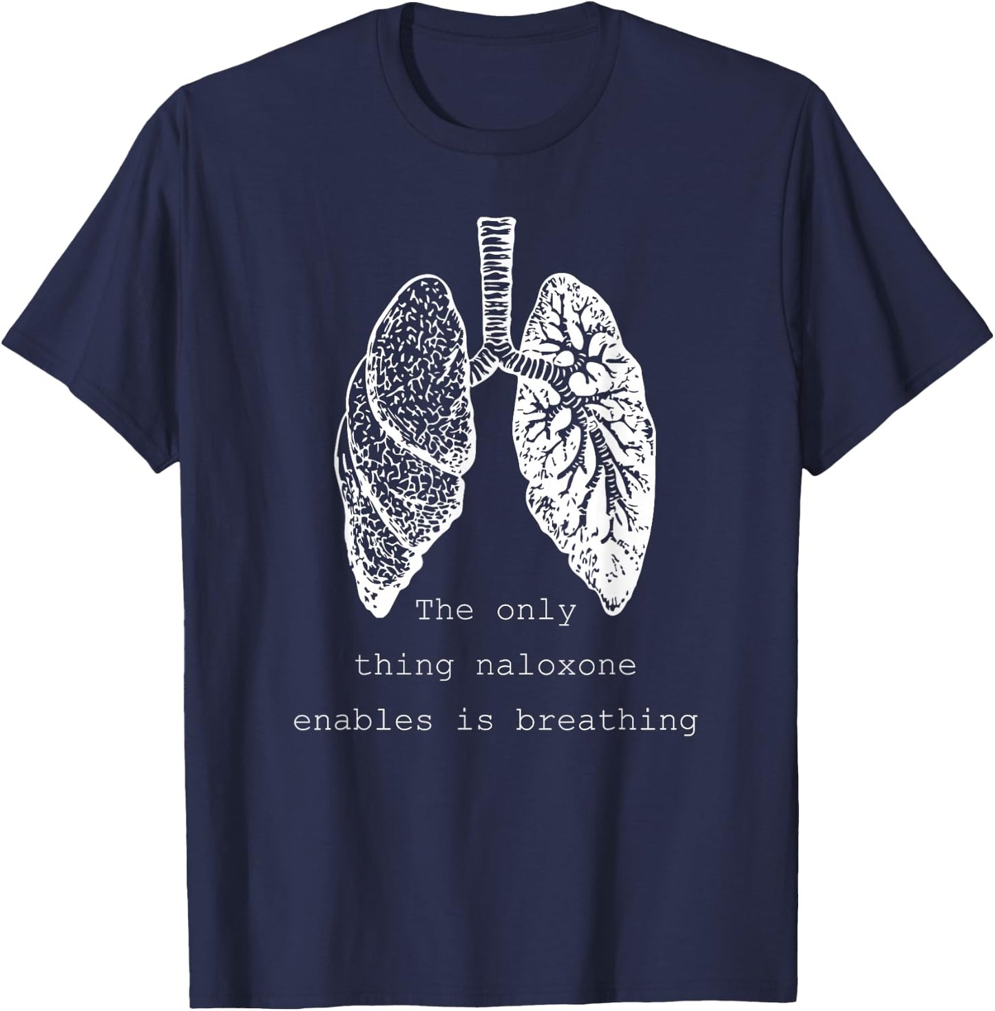 The only thing naloxone enables is breathing, Quote medical T-Shirt - T-Shirt | Navy