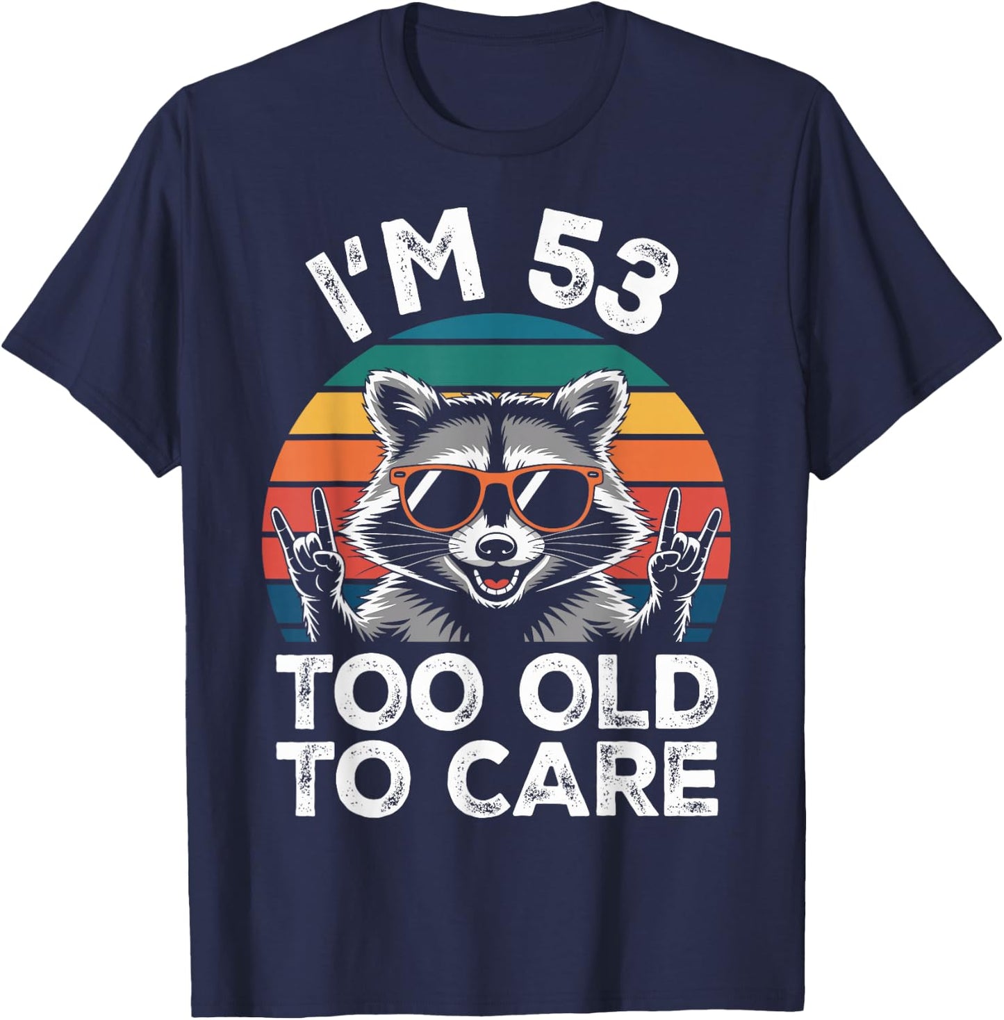 I’m 53 Too Old to Care 53 Birthday 53 Years Men Women Funny T-Shirt - T-Shirt | Navy