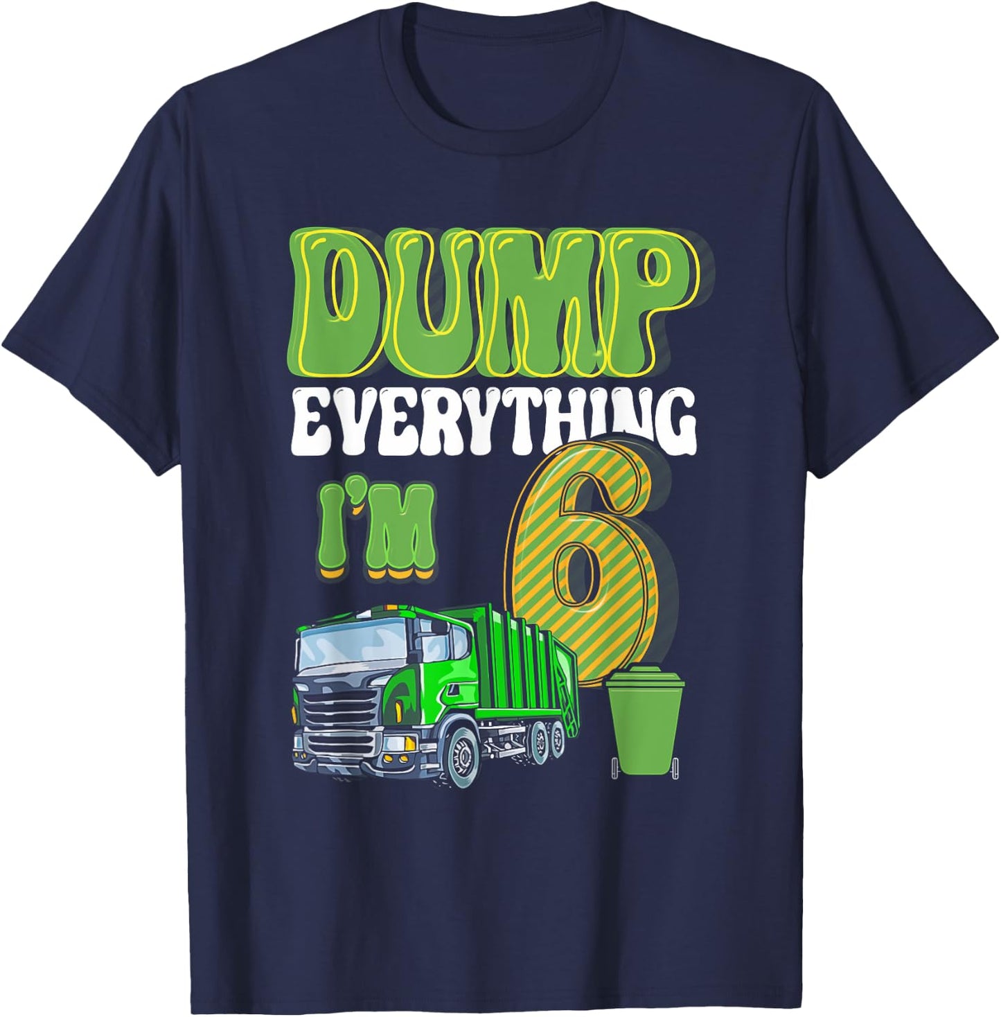 Dump Everything I'm 6 Year Old Garbage Truck 6th Birthday T-Shirt - T-Shirt | Navy