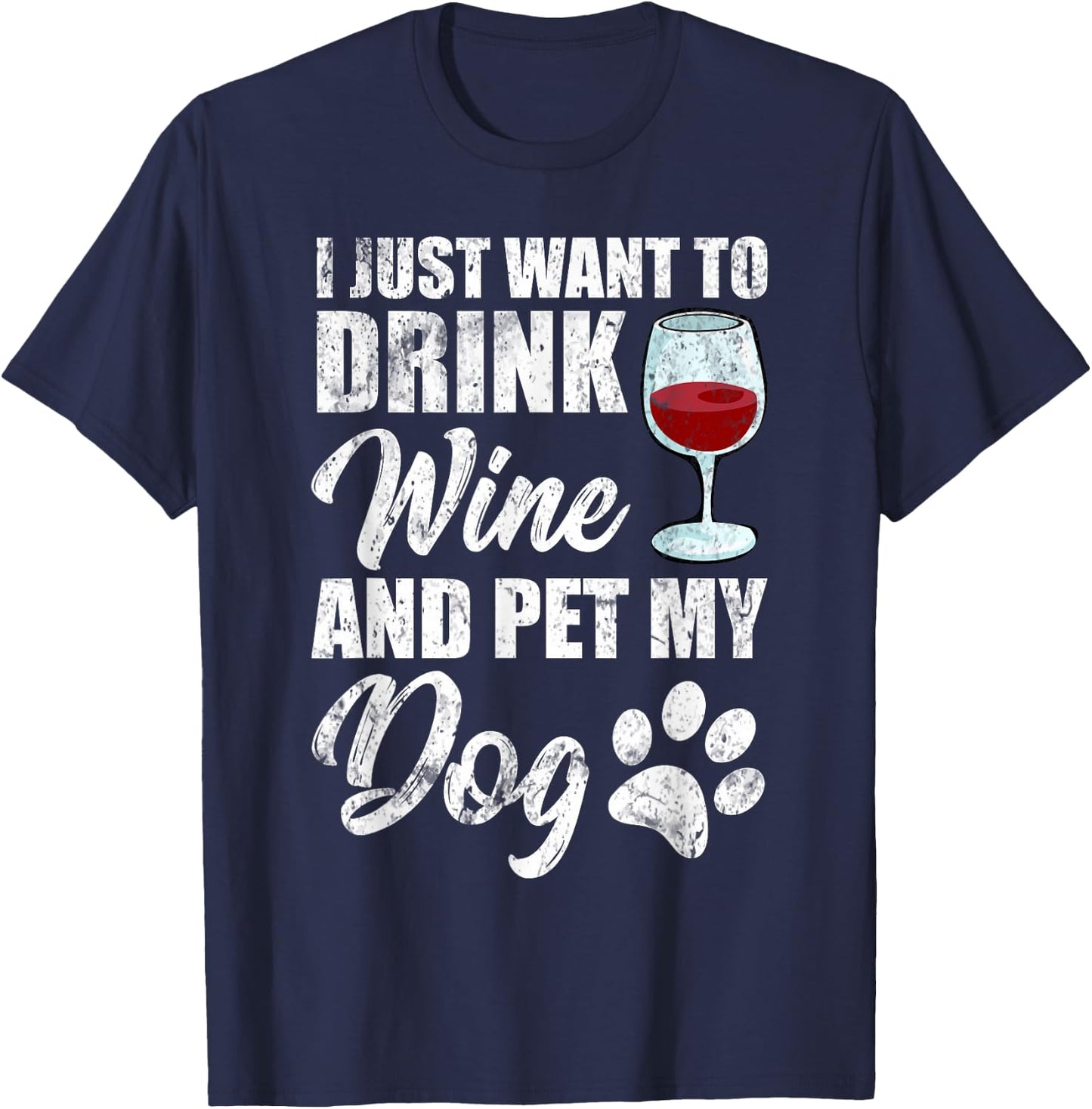 I Just Want To Drink Wine and Pet My Dog Funny T-Shirt - T-Shirt | Navy