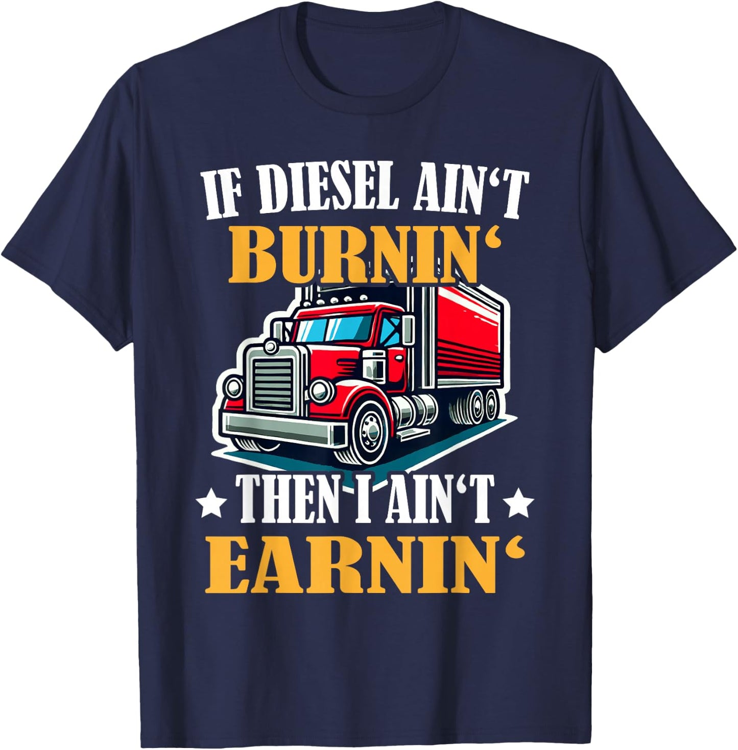 Trucker Funny If Diesel Ain't Brunin' I Ain't Earnin': T-Shirt - T-Shirt | Navy