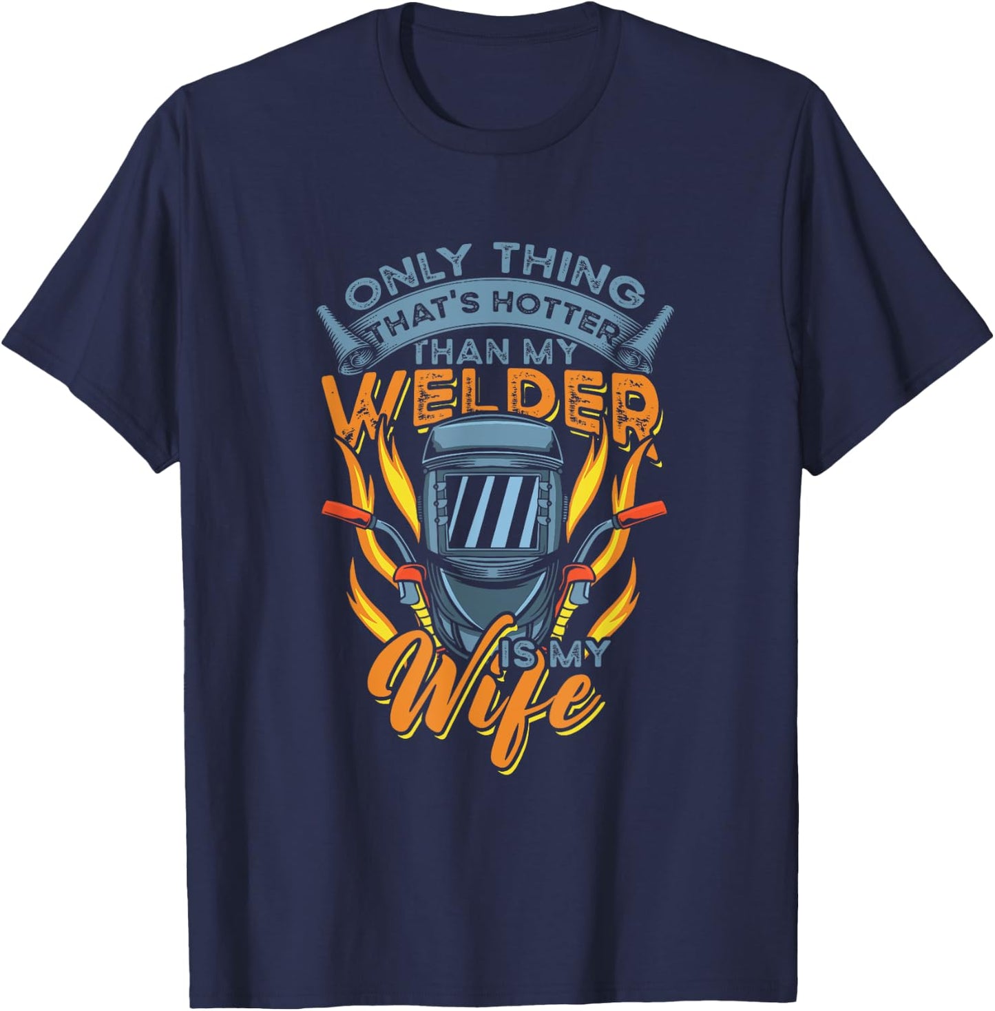 Only Thing hotter than my Welder is my Wife for Husband T-Shirt - T-Shirt | Navy