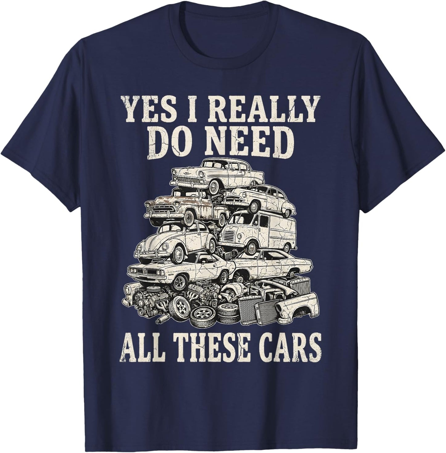 Yes I Really Do Need All These Cars Funny Car Collector T-Shirt - T-Shirt | Navy