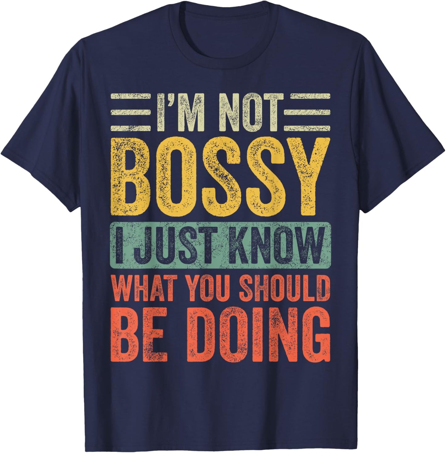 I'm Not Bossy I Just Know What You Should Be Doing | Funny T-Shirt - T-Shirt | Navy