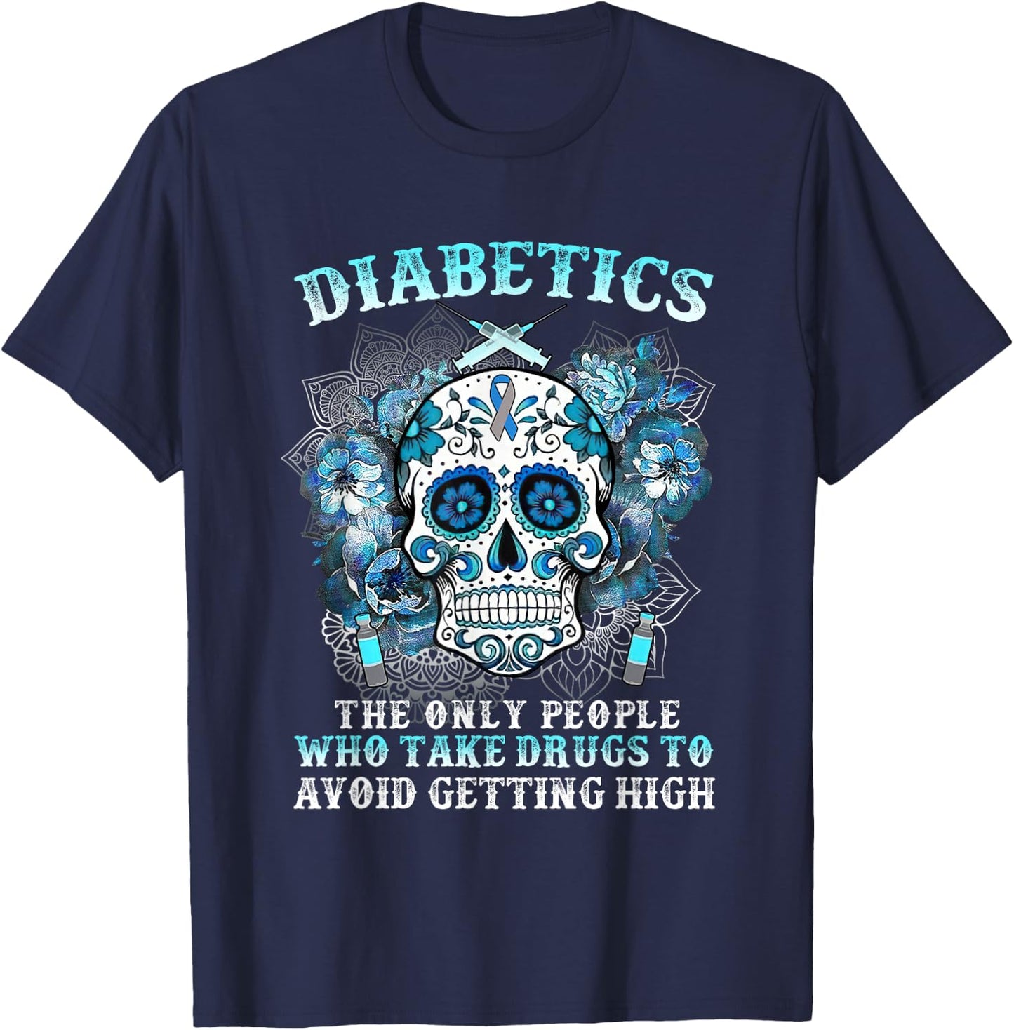 Diabetics The Only People Who Take Drugs Avoid Getting High T-Shirt - T-Shirt | Navy