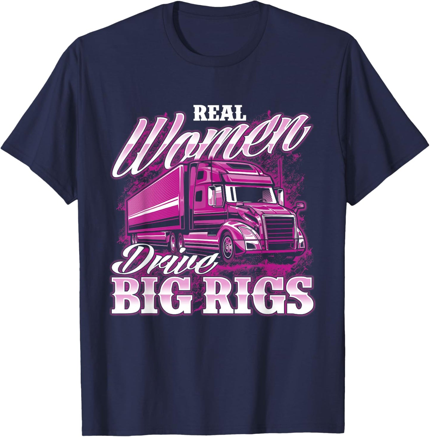 Real Women Drive Big Rigs - Female Semi Truck Driver Trucker T-Shirt - T-Shirt | Navy