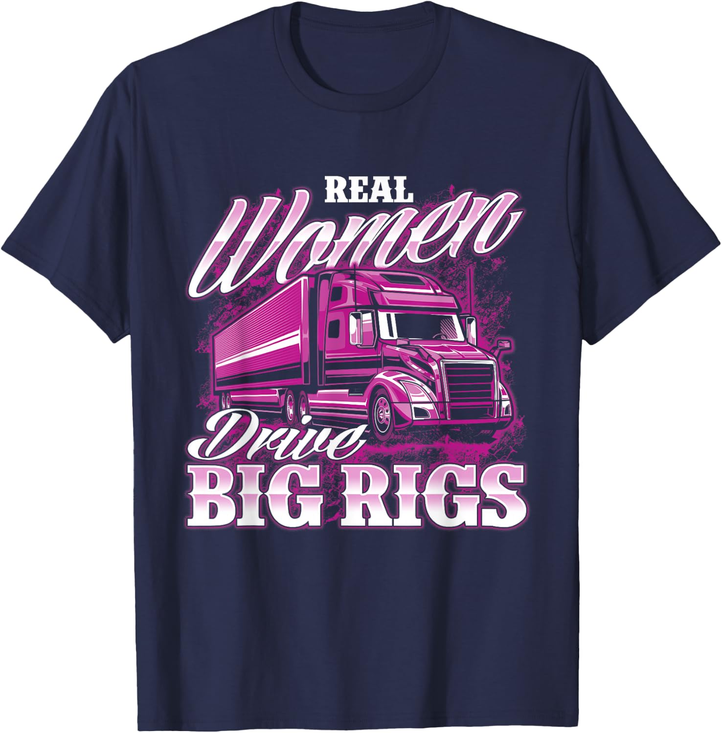 Real Women Drive Big Rigs - Female Semi Truck Driver Trucker T-Shirt - T-Shirt | Navy
