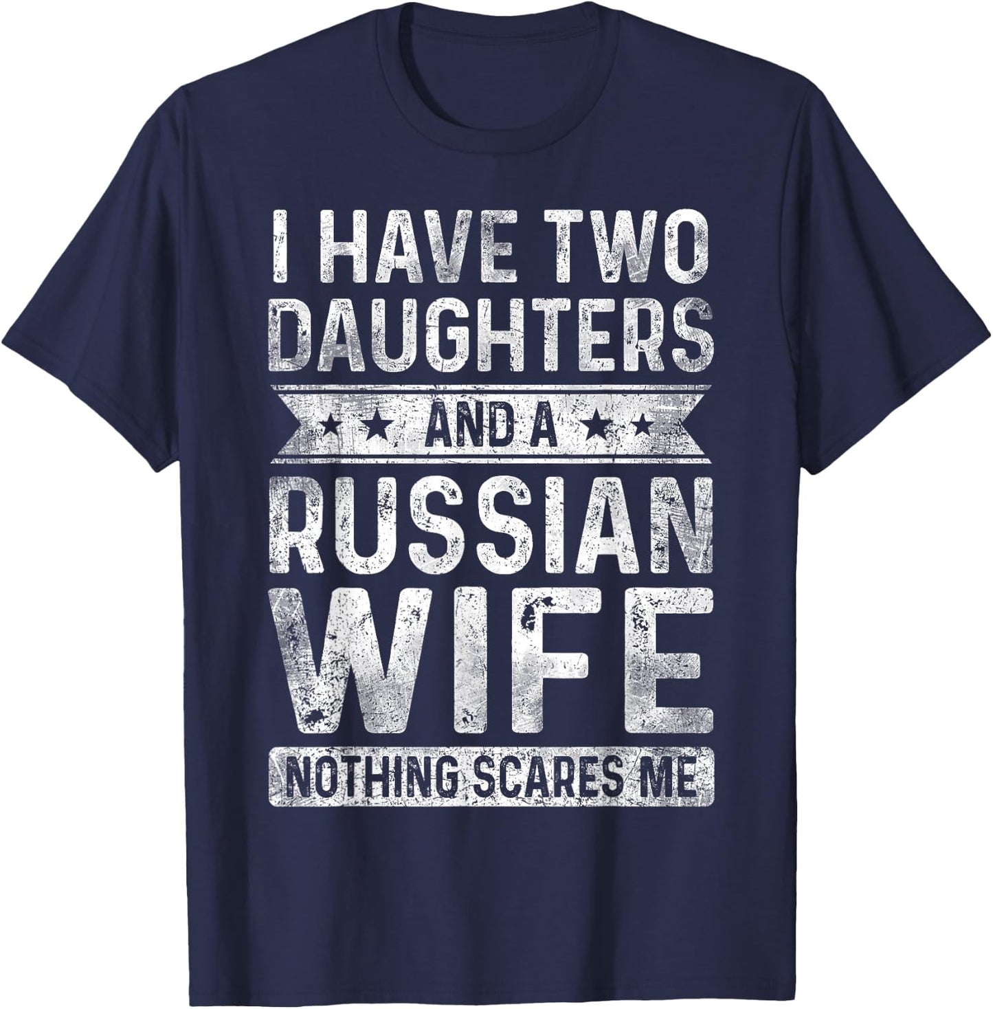 I Have Two Daughters And A Russian Wife Husband Gift T-Shirt - T-Shirt | Navy