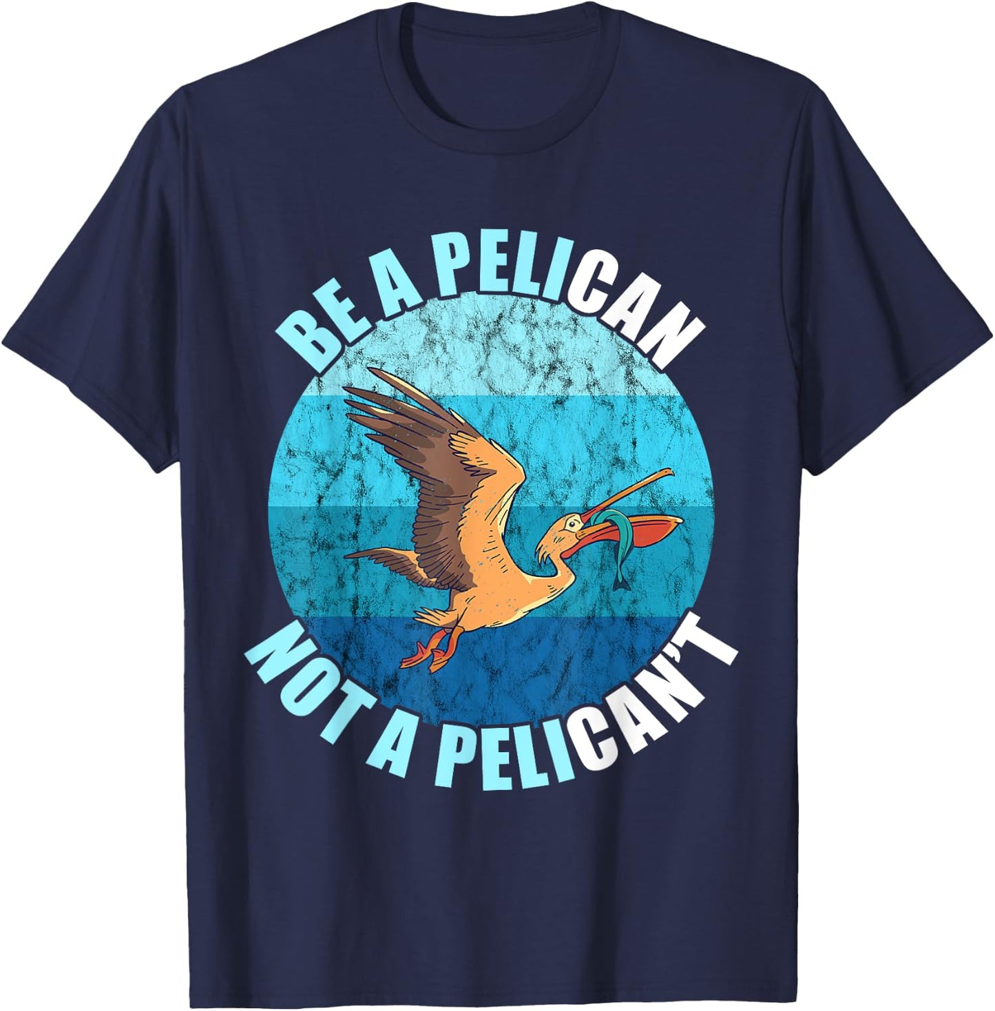 Be A Pelican Not A Pelican't Pelican Lover Pelican Bird T-Shirt - T-Shirt | Navy