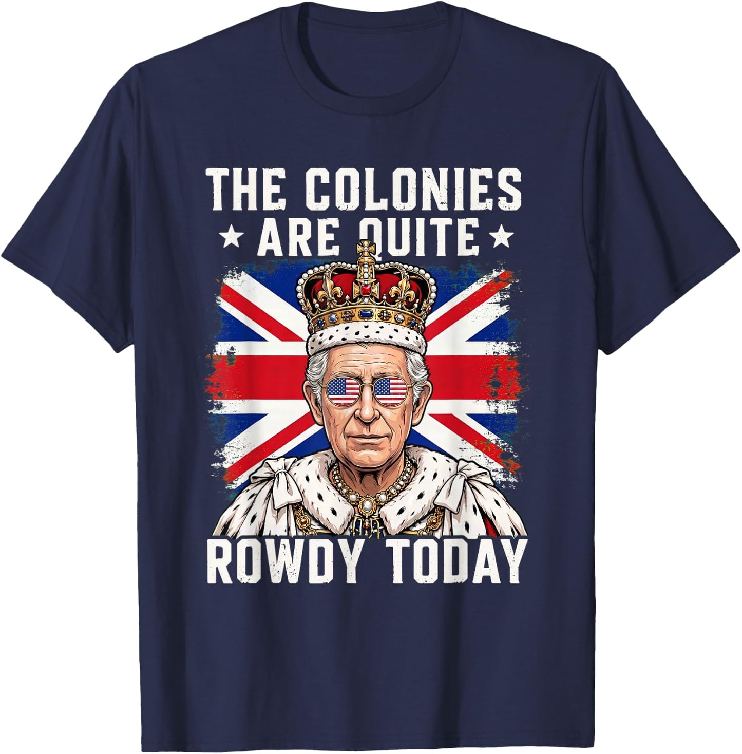 The Colonies are Quite Rowdy Today Funny 4th of July T-Shirt - T-Shirt | Navy