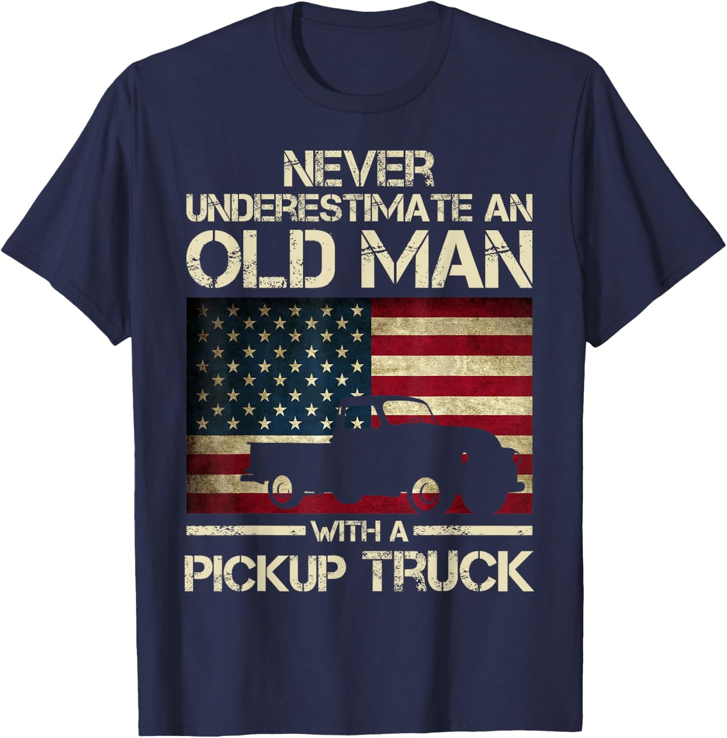 Never Underestimate An Old Man With A Pickup Truck Funny T-Shirt - T-Shirt | Navy
