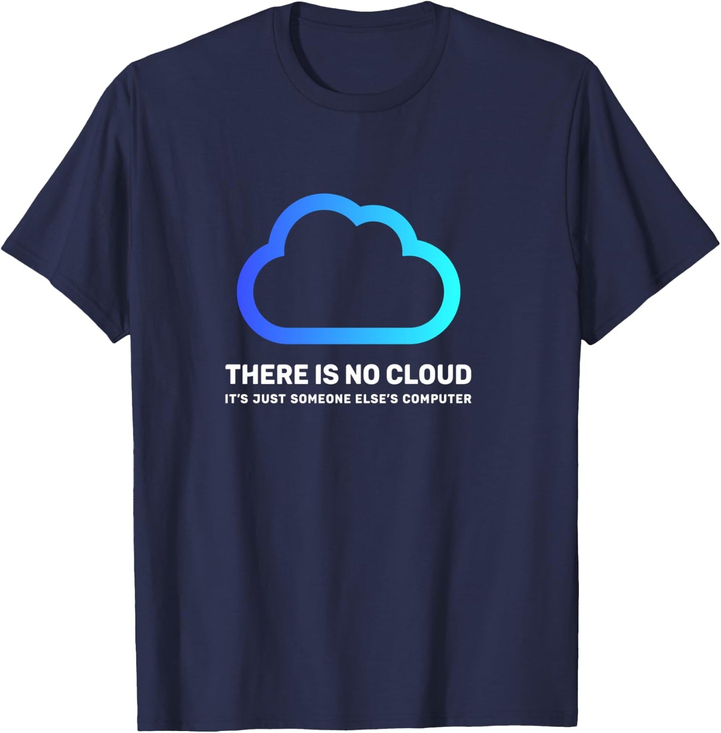 There is no cloud shirt ...just someone else's computer geek T-Shirt - T-Shirt | Navy