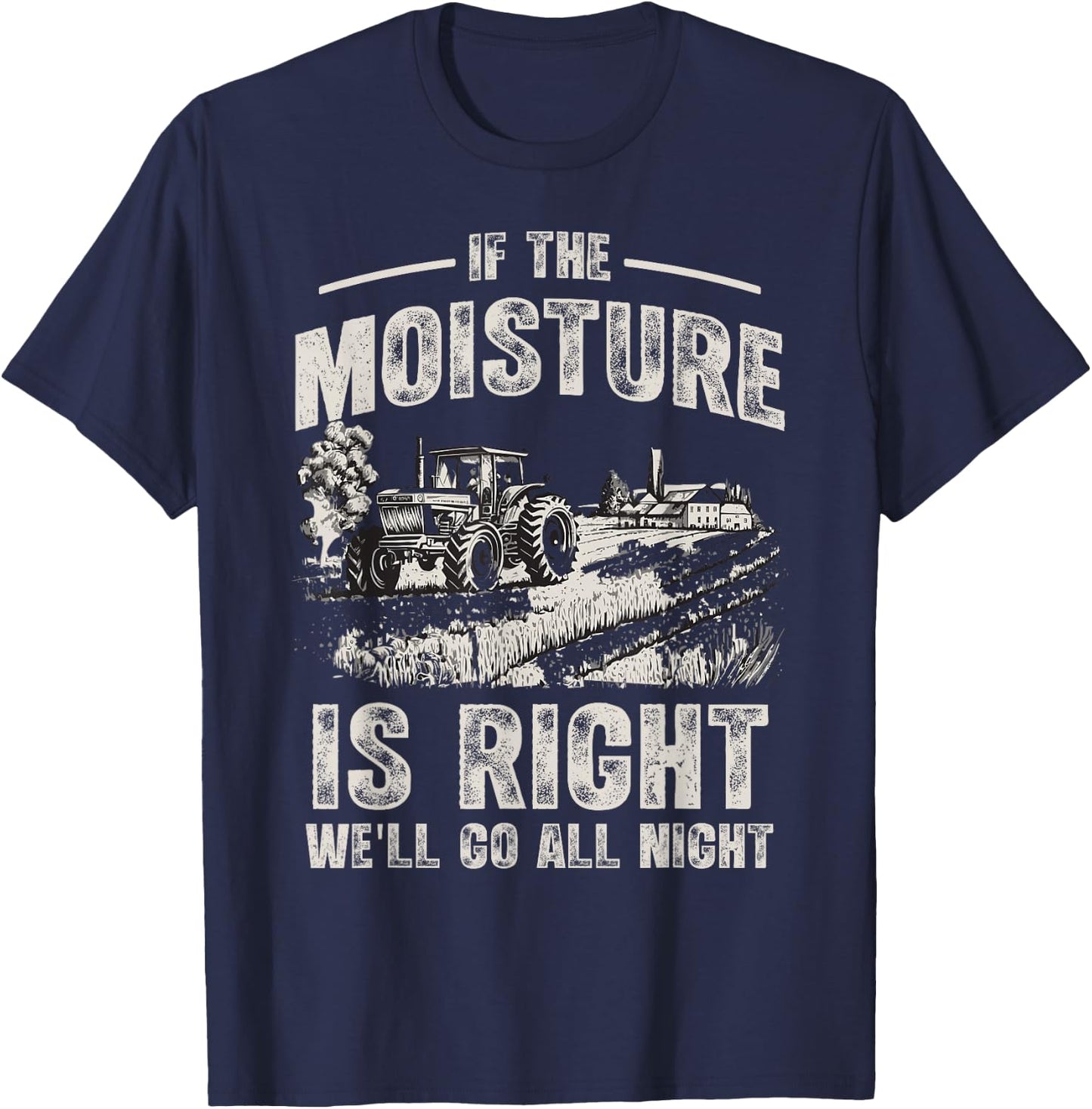 If The Moisture is Right We'll Go All Night Funny Farmer T-Shirt - T-Shirt | Navy