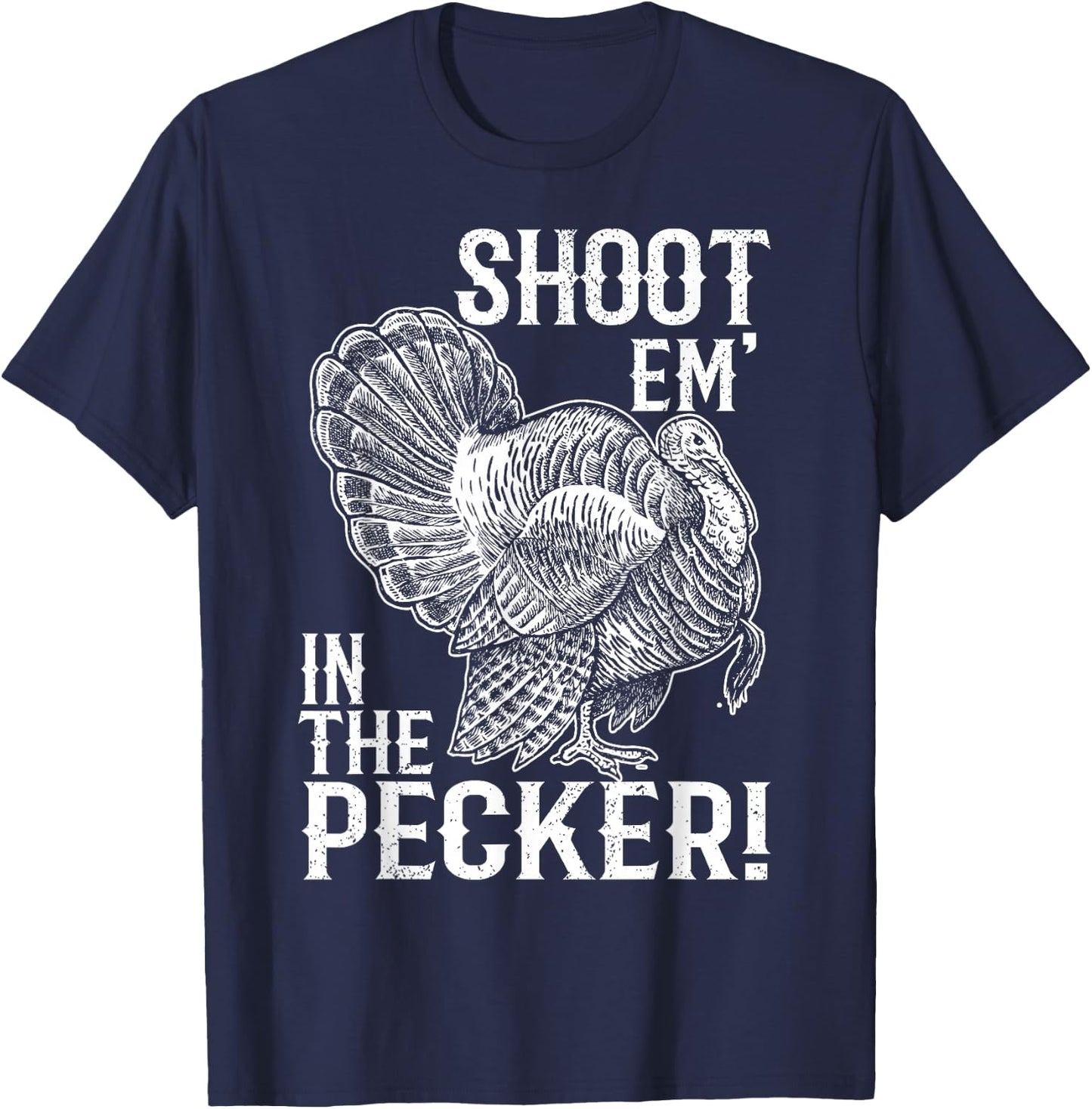 Shoot Em' In The Pecker T shirt Turkey Hunting Legend Hunter T-Shirt - T-Shirt | Navy