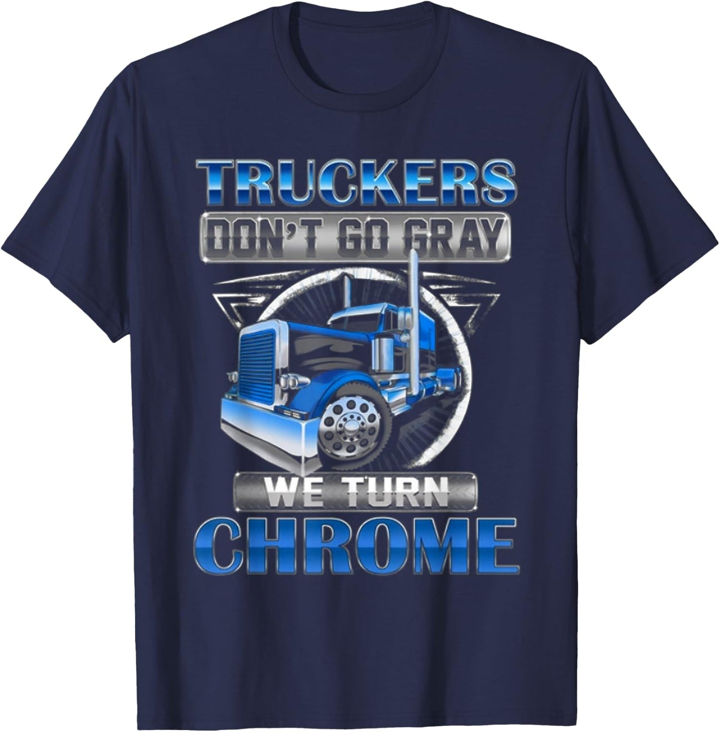 Truckers don't go gray we turn chrome T-Shirt - T-Shirt | Navy