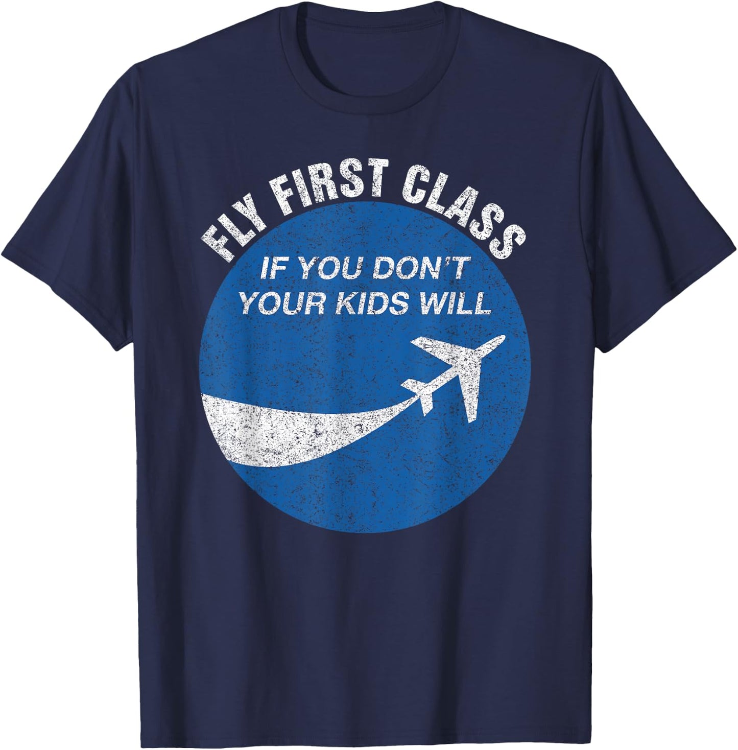 Funny Flying Fly First Class If You Don't Your Kids Will Men T-Shirt - T-Shirt | Navy