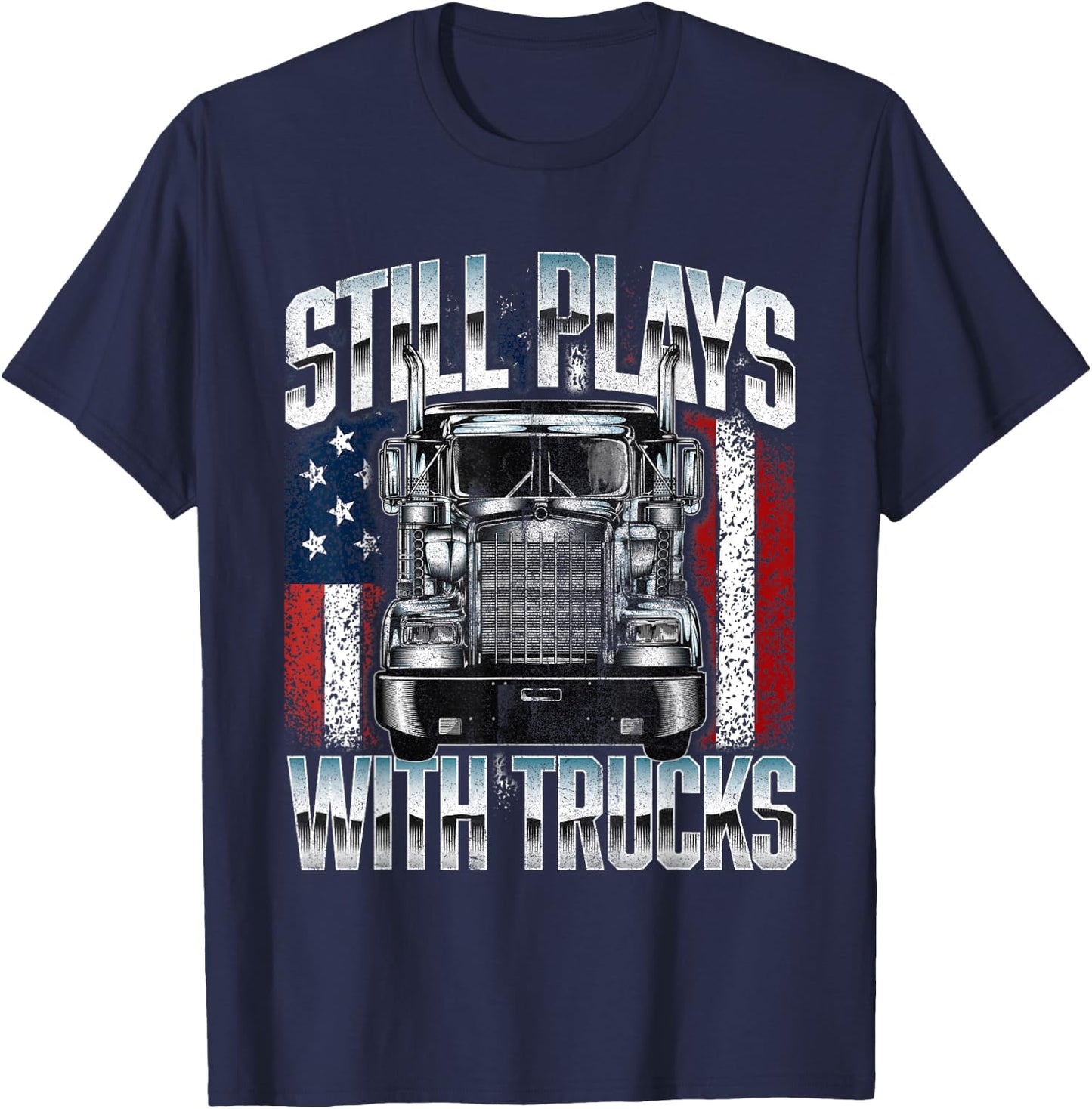 Still Plays With Trucks - Semi Truck Driver Trucking Trucker T-Shirt - T-Shirt | Navy