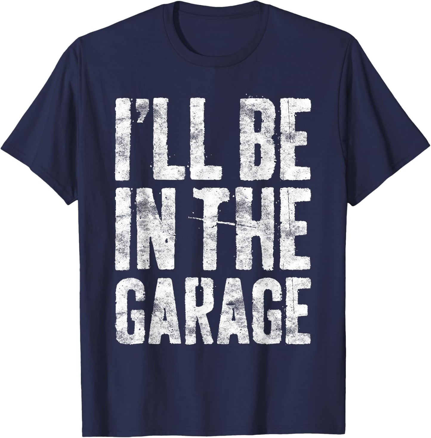I'll Be In The Garage Shirt Funny Men Handyman Mechanic Dad T-Shirt - T-Shirt | Navy