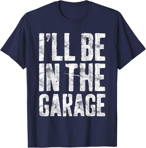 I'll Be In The Garage Shirt Funny Men Handyman Mechanic Dad