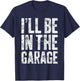 I'll Be In The Garage Shirt Funny Men Handyman Mechanic Dad T-Shirt - T-Shirt | Navy