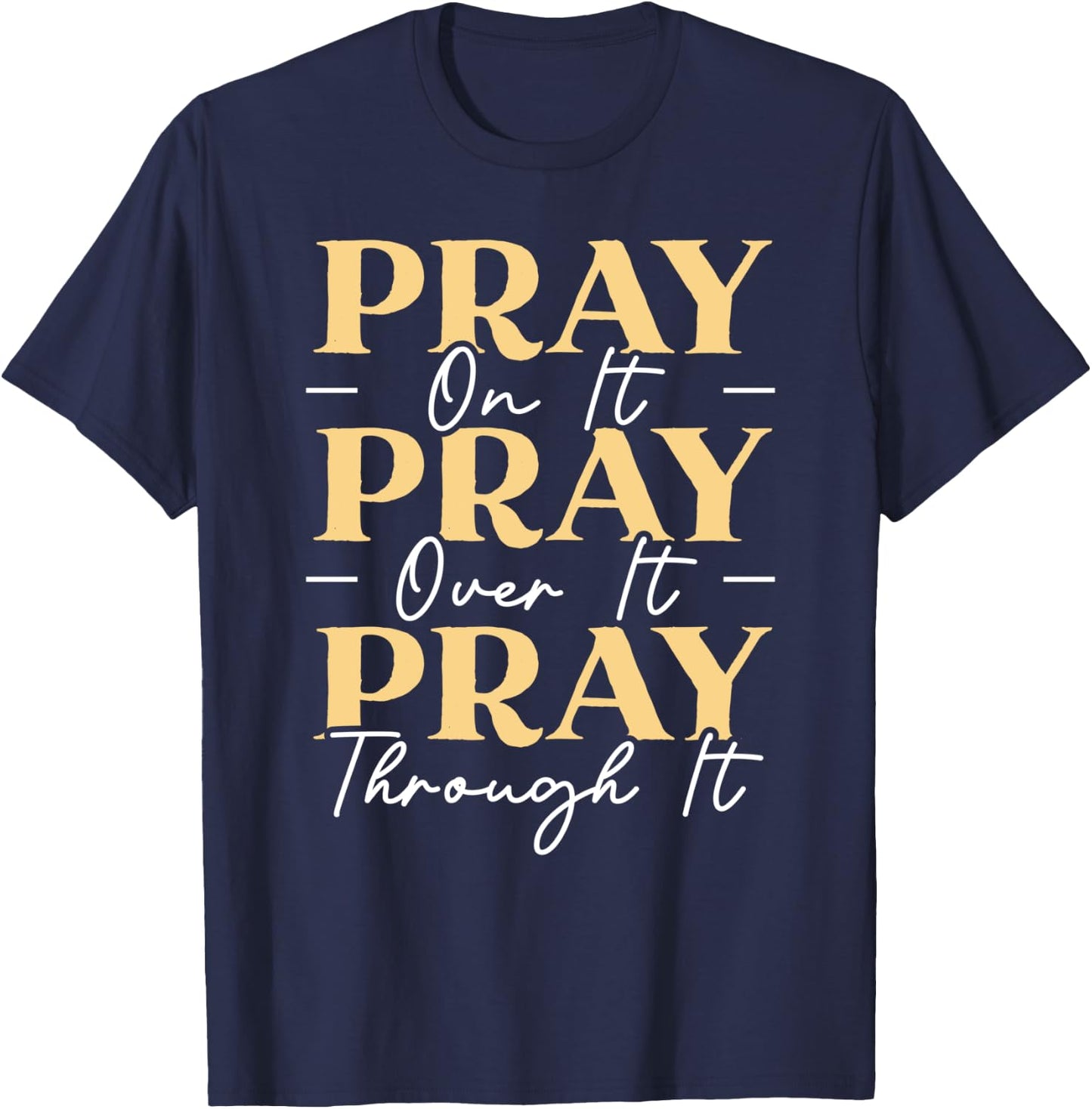 Pray On It Pray Over It Pray Through It Christian Religious T-Shirt - T-Shirt | Navy
