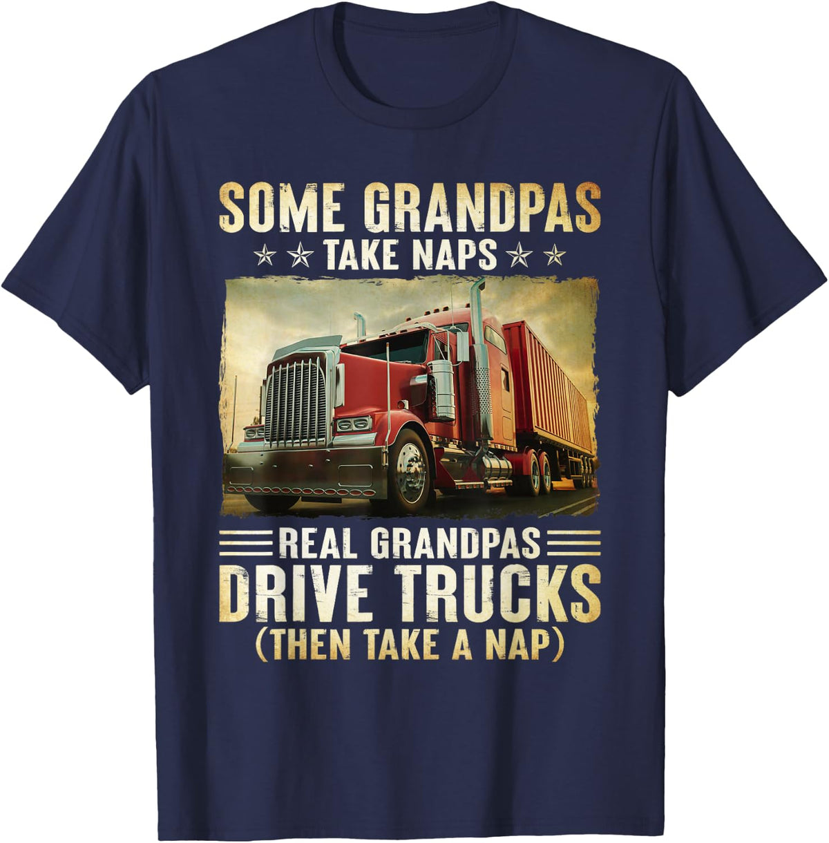 Truckers Some Grandpas Take Naps Real Grandpas Drive Trucks T-Shirt - T-Shirt | Navy