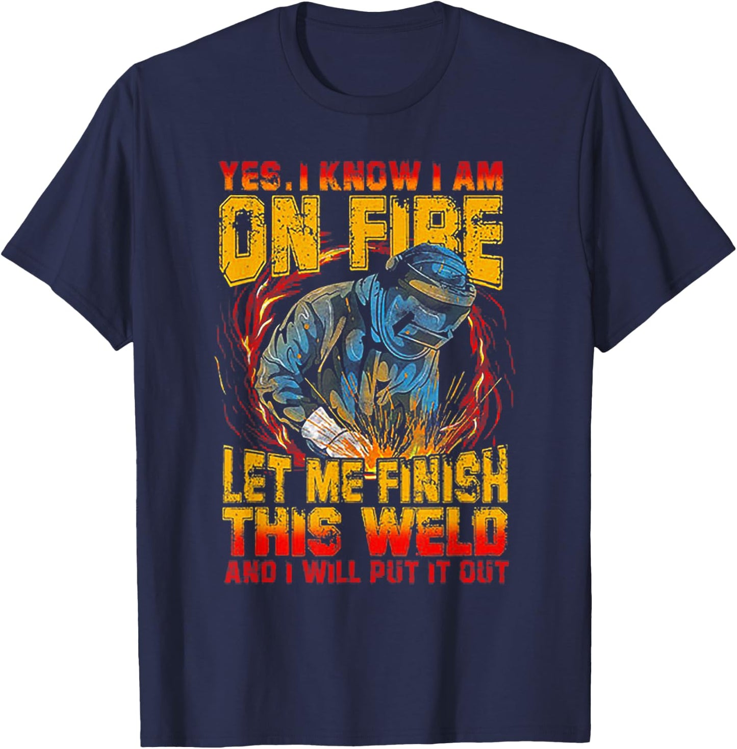 Yes I Know I'm On FIre Let Me Finish This Weld T-Shirt - T-Shirt | Navy