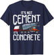 Not Cement It's Concrete Funny Concrete Mixer Truck Driver T-Shirt - T-Shirt | Navy