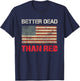 Better Dead Than Red Pro Trump Flag Patriot T-Shirt - T-Shirt | Navy