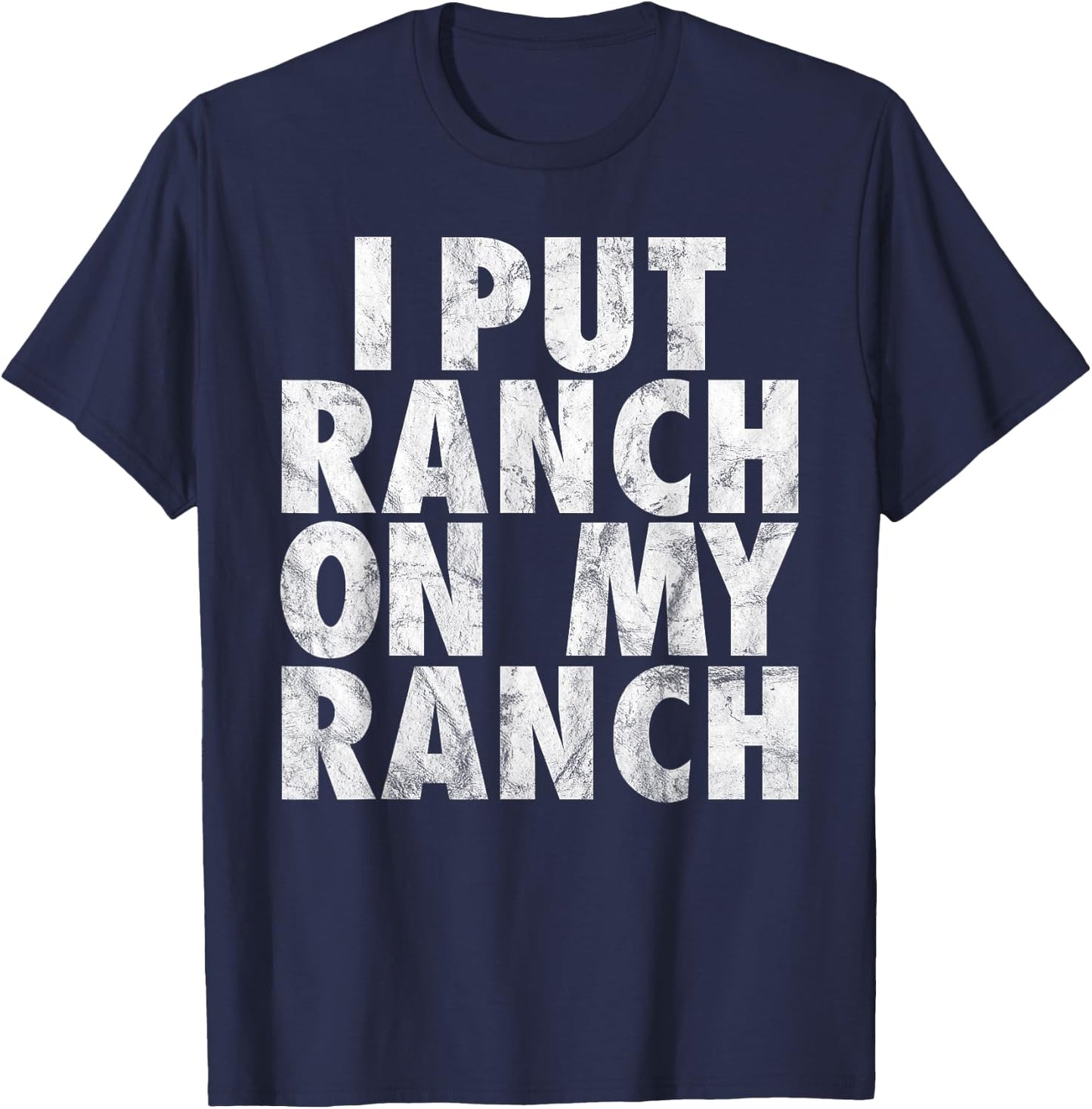 I Put Ranch On My Ranch Funny Condiment Dressing T-Shirt - T-Shirt | Navy