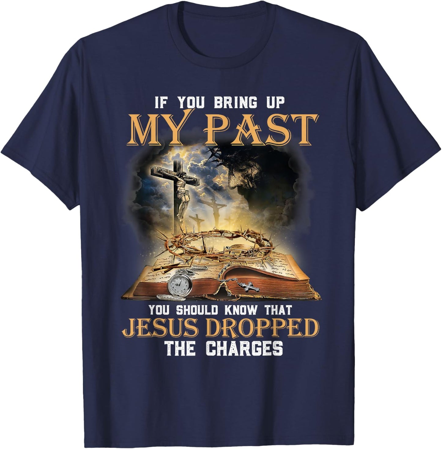If You Bring Up My Past You Should Know That Jesus Dropped T-Shirt - T-Shirt | Navy