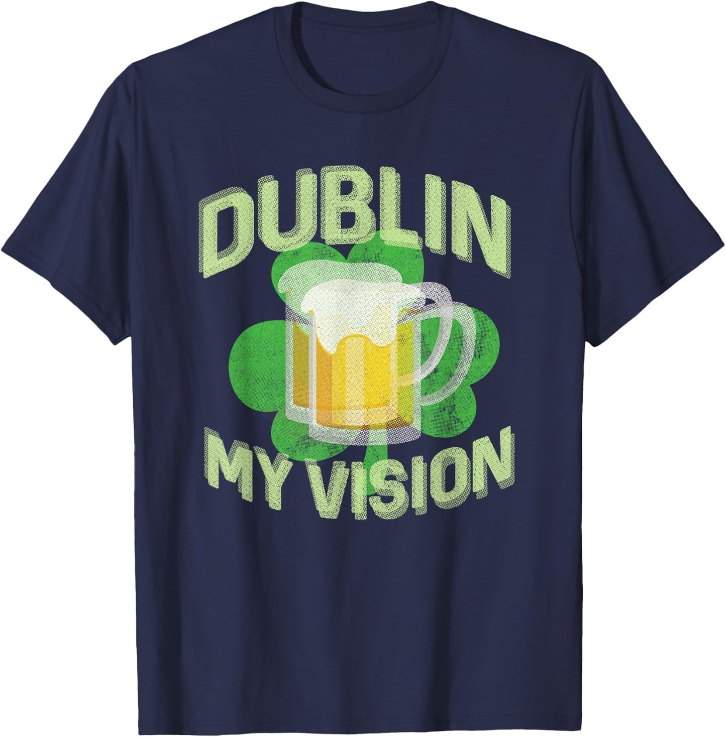 Dublin My Vision Funny St Patricks Day Beer Drinking T-Shirt - T-Shirt | Navy