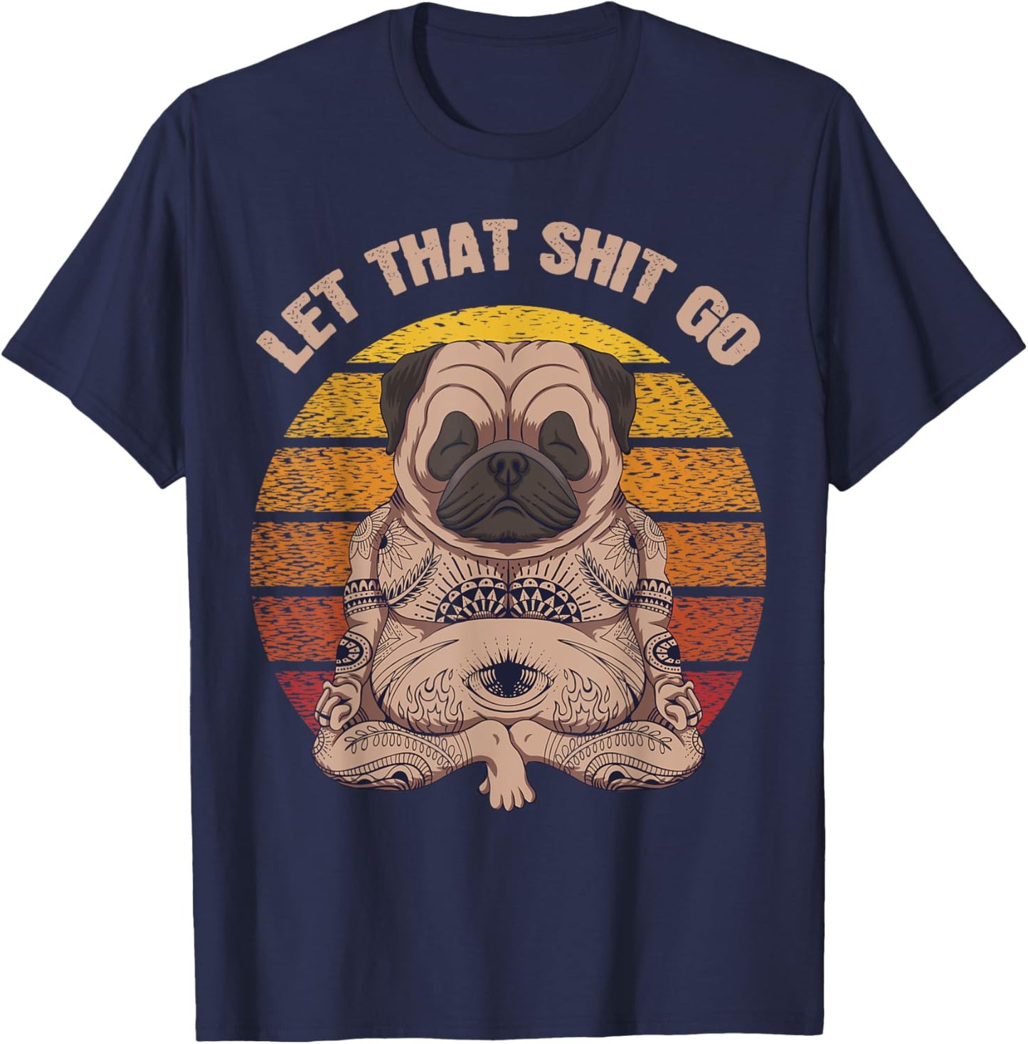 Let That Shit Go Pug Dog Yoga Buddha Meditation Shakra Retro T-Shirt - T-Shirt | Navy