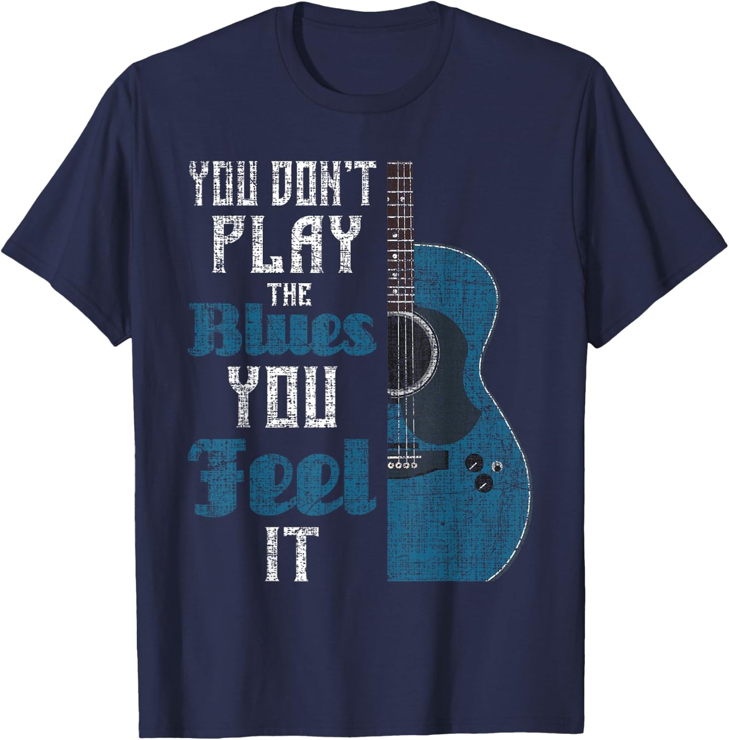 You Don't Play The Blues You Feel It - Musician Guitarist T-Shirt - T-Shirt | Navy